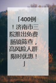 400例！济南市三院推出免费肠镜筛查，高风险人群限时优惠！