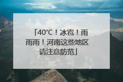 40℃！冰雹！雨雨雨！河南这些地区 请注意防范