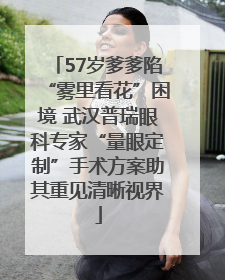 57岁爹爹陷“雾里看花”困境 武汉普瑞眼科专家“量眼定制”手术方案助其重见清晰视界