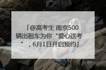 @高考生 南京500辆出租车为你“爱心送考”，6月1日开启预约