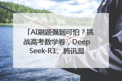 AI刷题强到可怕？挑战高考数学卷，DeepSeek-R1、腾讯混元T1、Grok 3等十大模型测评来了