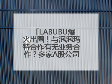 LABUBU爆火出圈！与泡泡玛特合作有无业务合作？多家A股公司密集回应