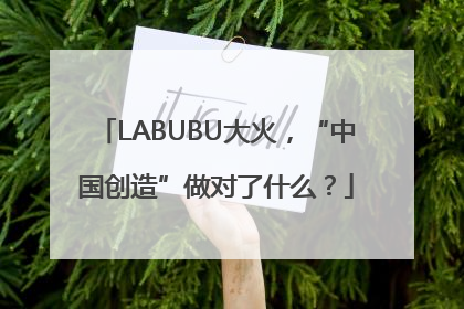 LABUBU大火，“中国创造”做对了什么？