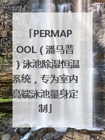 PERMAPOOL（潘马普）泳池除湿恒温系统，专为室内高端泳池量身定制